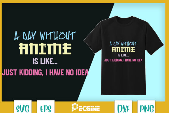 A Day Without Anime Just Kidding Graphics