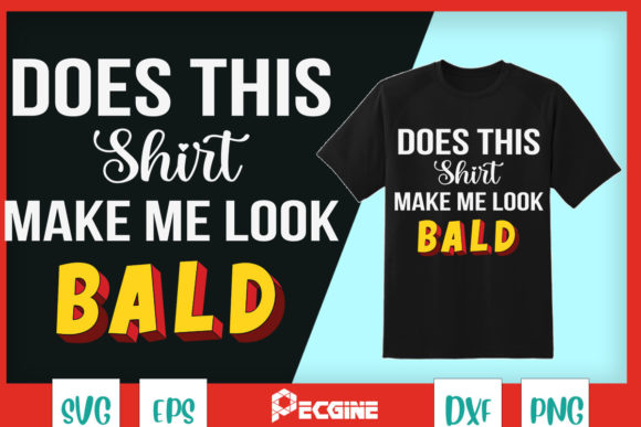 Does This Shirt Make Me Look Bald Graphics and T-Shirt Designs