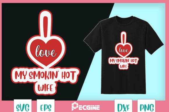Funny I Love My Smokin Hot Wife Graphics